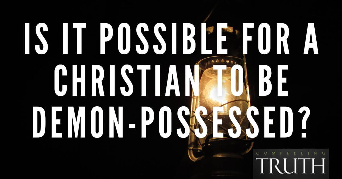 Is it possible for a Christian to be demon-possessed?