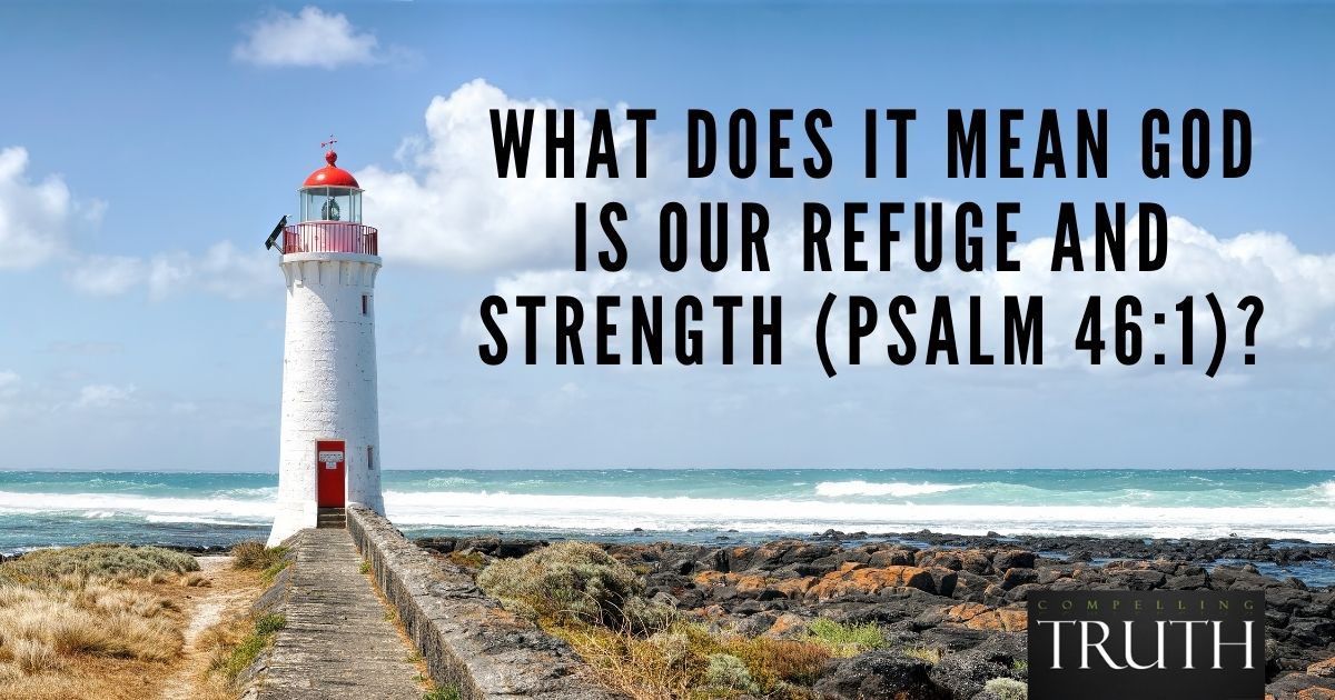 What Does It Mean God Is Our Refuge And Strength Psalm 46 1 