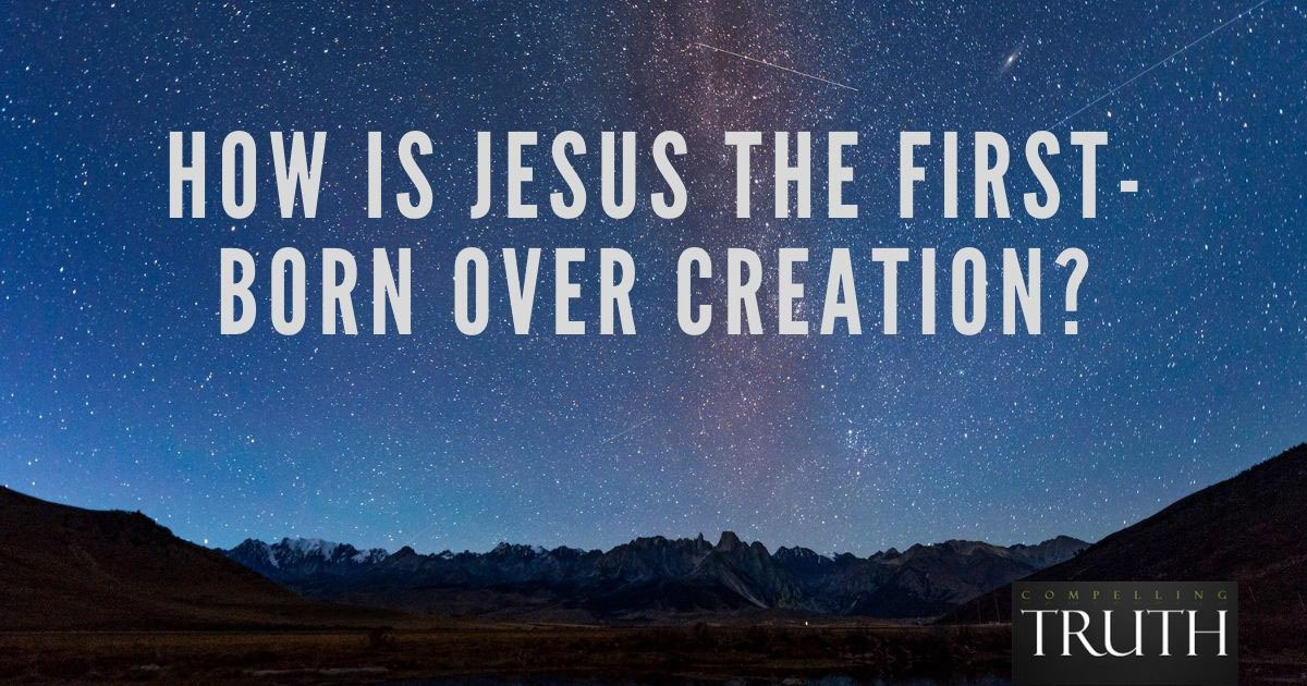 how-is-jesus-the-first-born-over-creation-what-does-it-mean-for-jesus