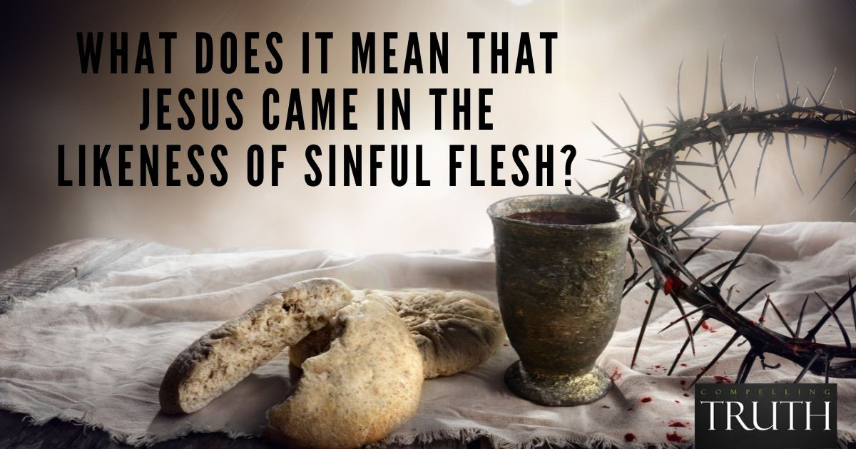 what-does-it-mean-that-jesus-came-in-the-likeness-of-sinful-flesh