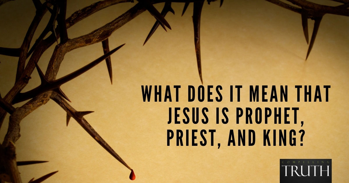 What Does It Mean That Jesus Is Prophet, Priest, And King?