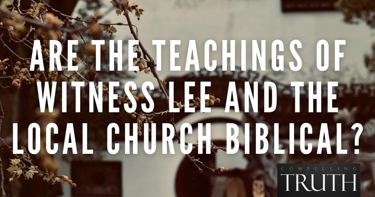 Are the teachings of Witness Lee and the Local Church biblical?