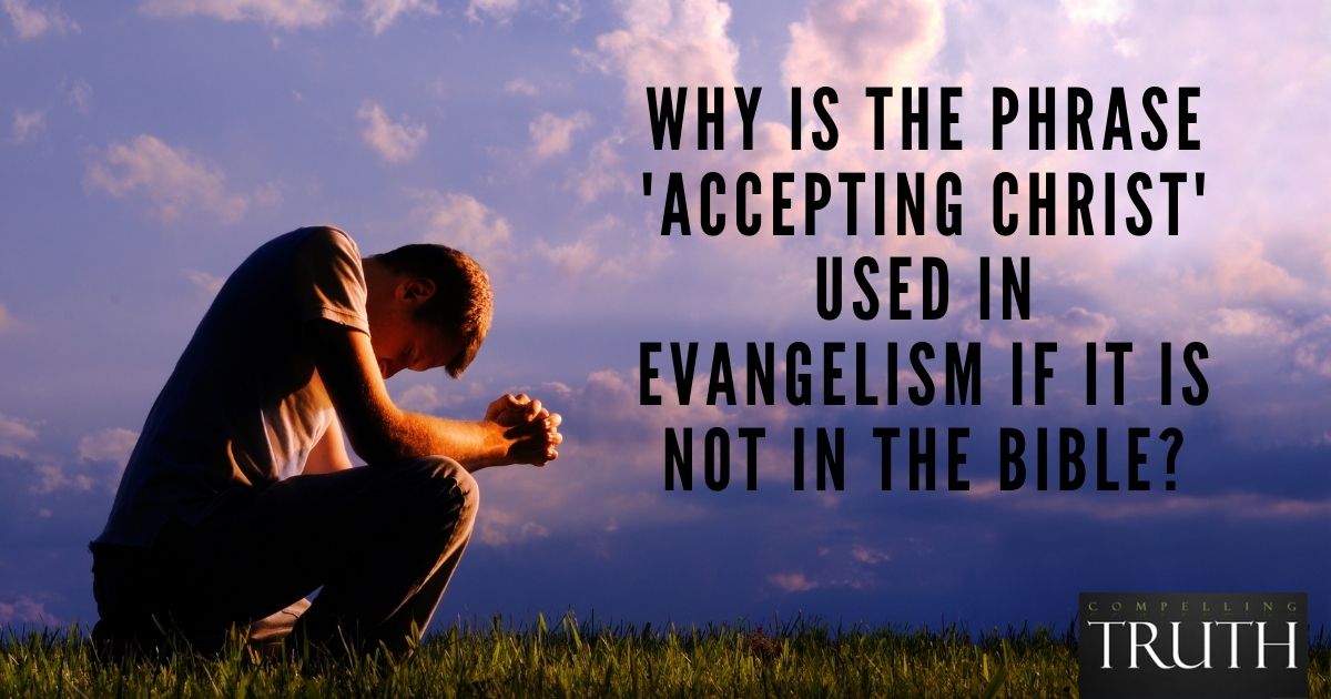 why-is-the-phrase-accepting-christ-used-in-evangelism-if-it-is-not-in