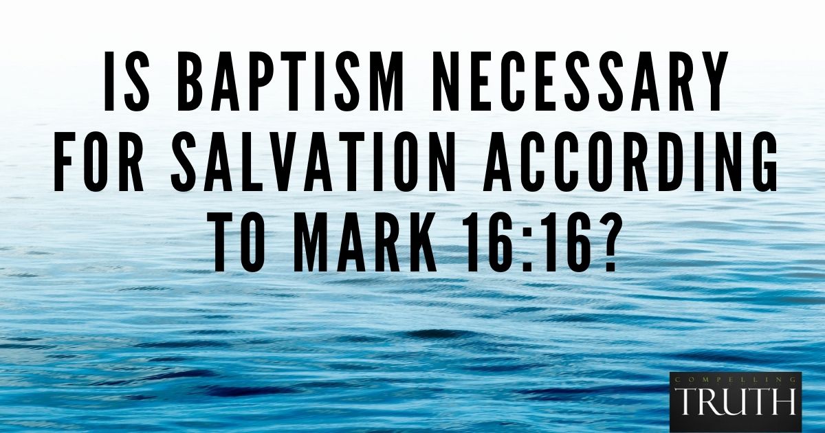 Is Baptism Necessary For Salvation According To Mark 16 16 