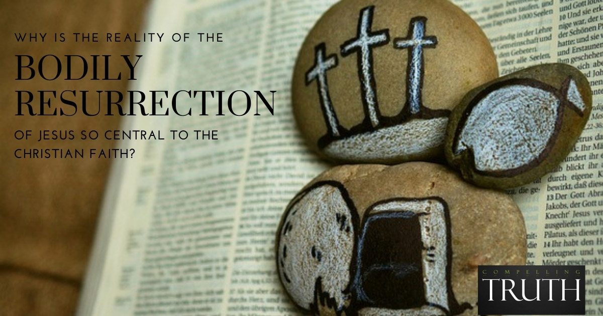 why-is-the-reality-of-the-bodily-resurrection-of-jesus-so-central-to