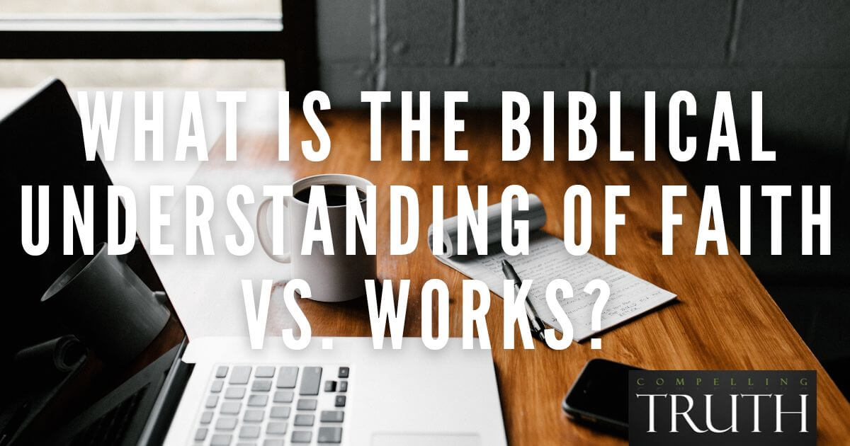 what-is-the-biblical-understanding-of-faith-vs-works