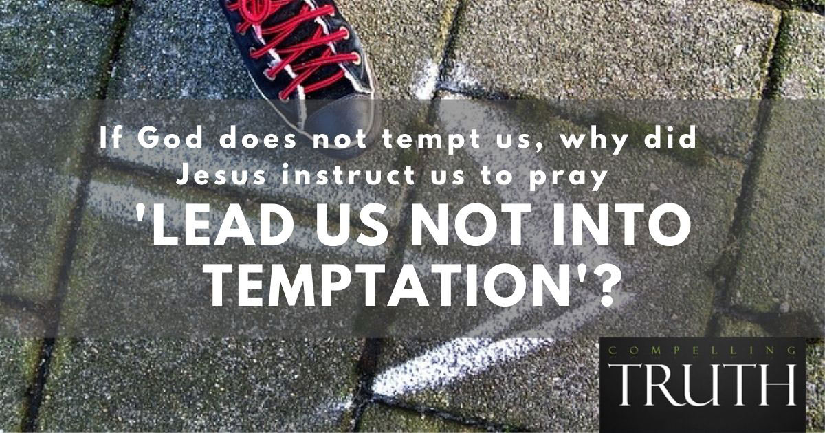 If God Does Not Tempt Us Why Did Jesus Instruct Us To Pray Lead Us 