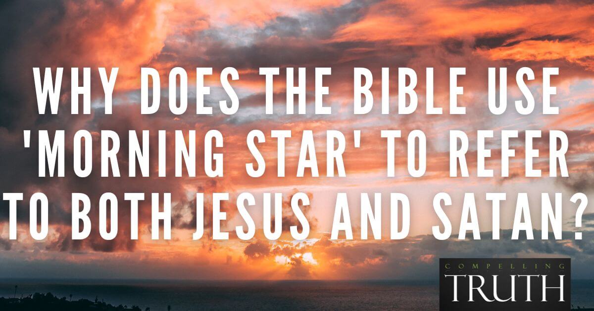 Why Does The Bible Use morning Star To Refer To Both Jesus And Satan 