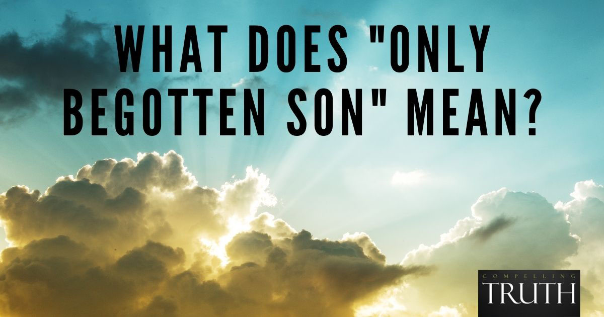 What Does only Begotten Son Mean How Is Jesus God s Only Begotten Son 