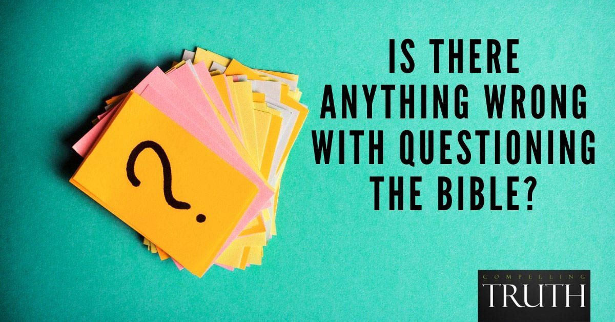 Is there anything wrong with questioning the Bible?